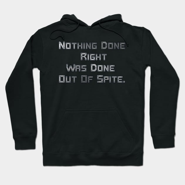 Nothing Done Right Was Done Out Of Spite. Hoodie by AgelessGames